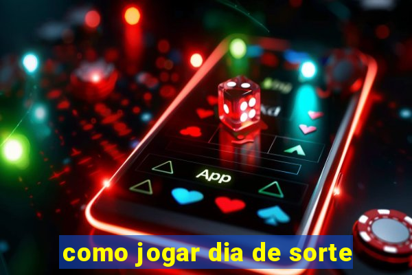 como jogar dia de sorte